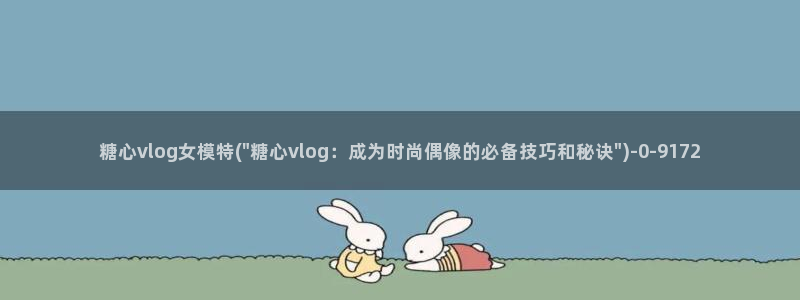 糖心vlog车牌号：糖心vlog女模特(\