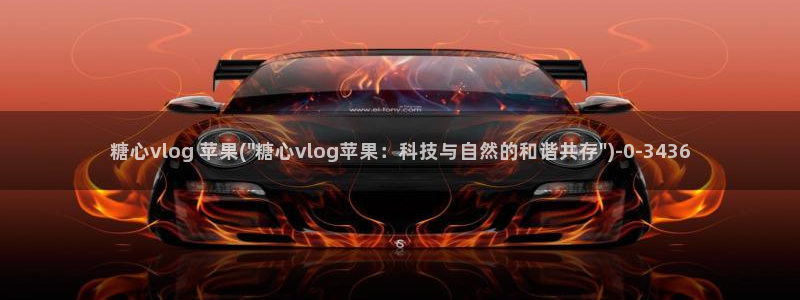 糖心vlog成人污苹果：糖心vlog 苹果(\