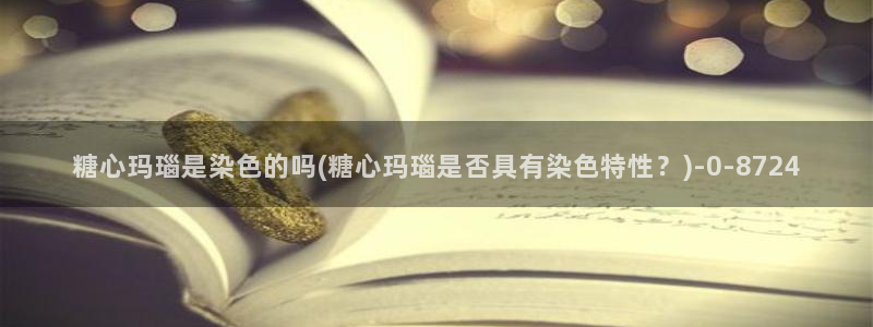 深夜释放自己糖心vlog：糖心玛瑙是染色的吗(糖
