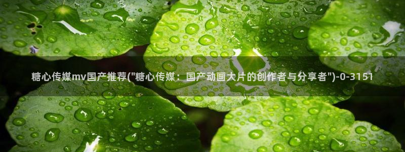 糖心vlog的网址：糖心传媒mv国产推荐(\